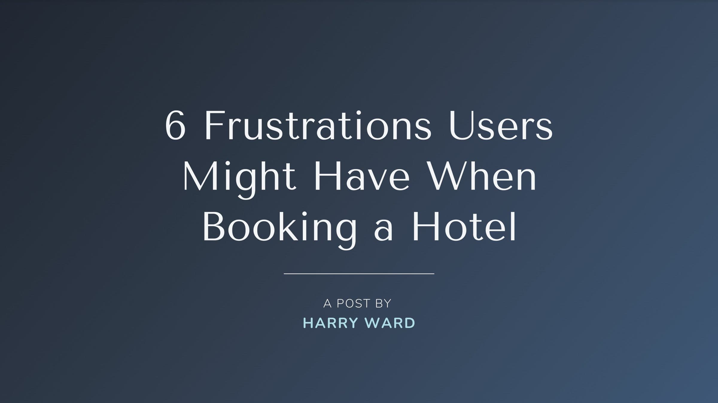 6 frustrations users might have when booking a hotel